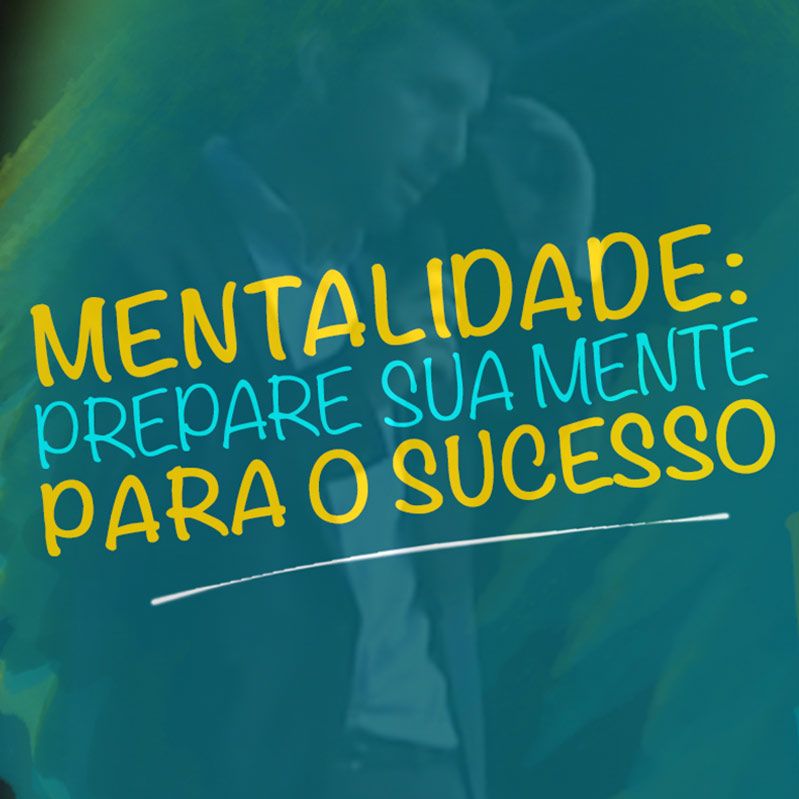 Mentalidade - Prepare Sua Mente Para O Sucesso