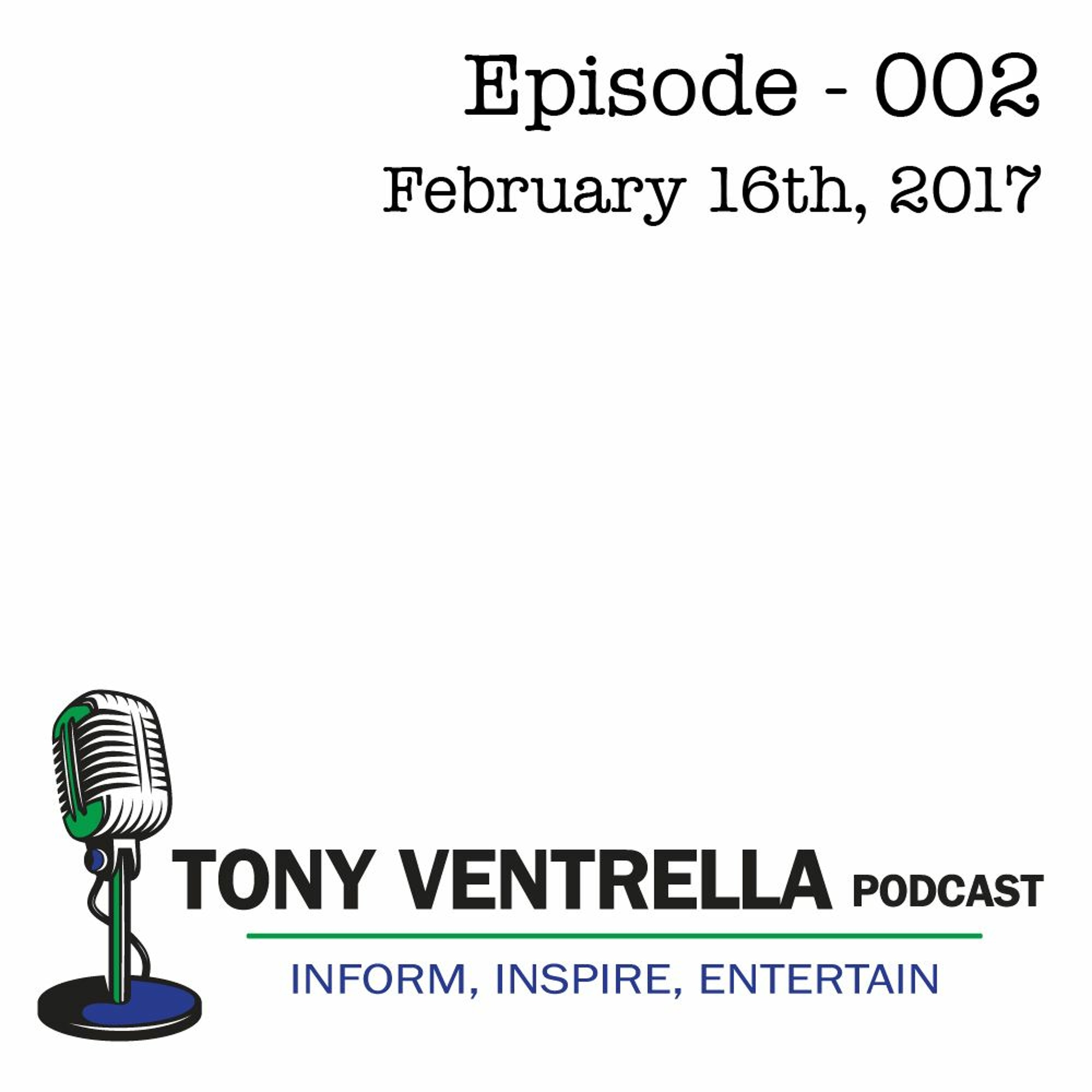Tony Ventrella Podcast - February 16th, 2017 - Episode 002