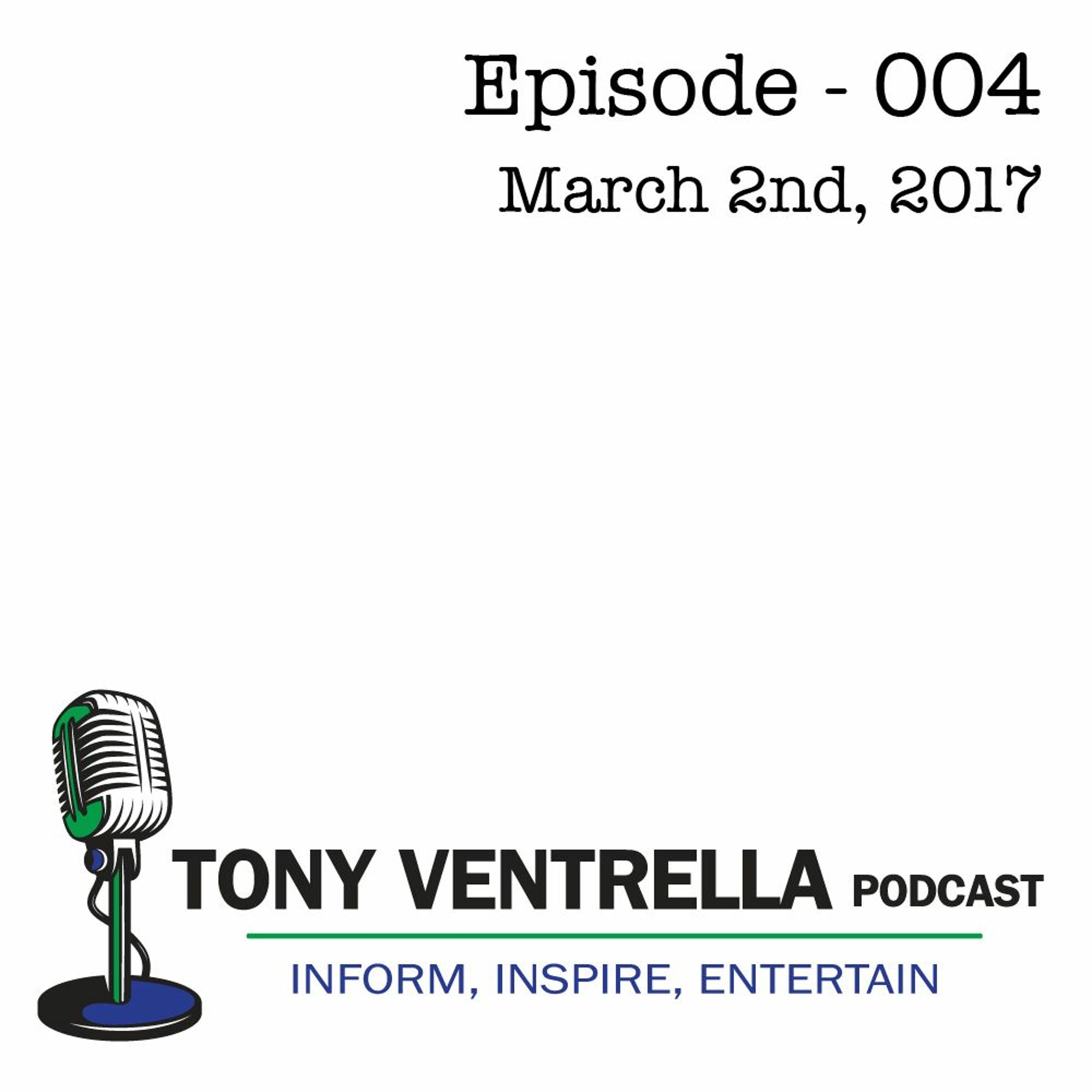 Tony Ventrella Podcast - March 2nd, 2017 - Episode 004