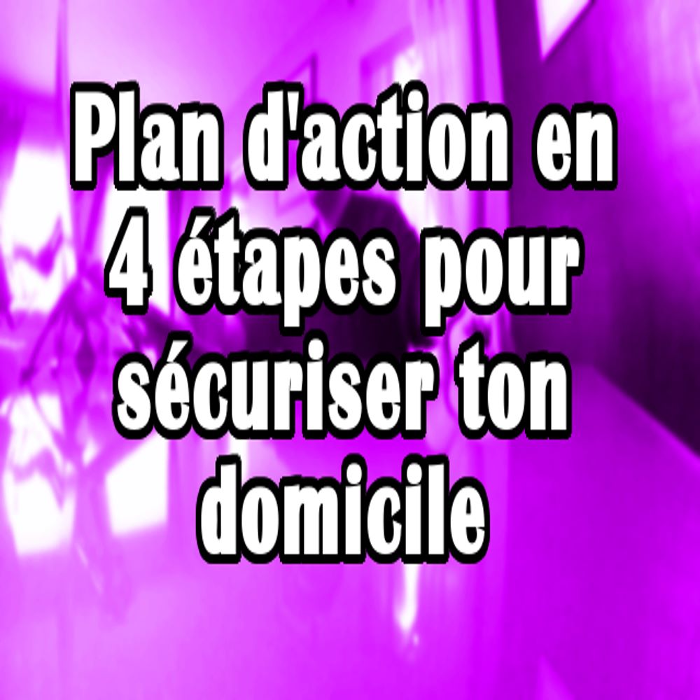 Plan D'action En 4 Étapes Pour Sécuriser Ton Domicile