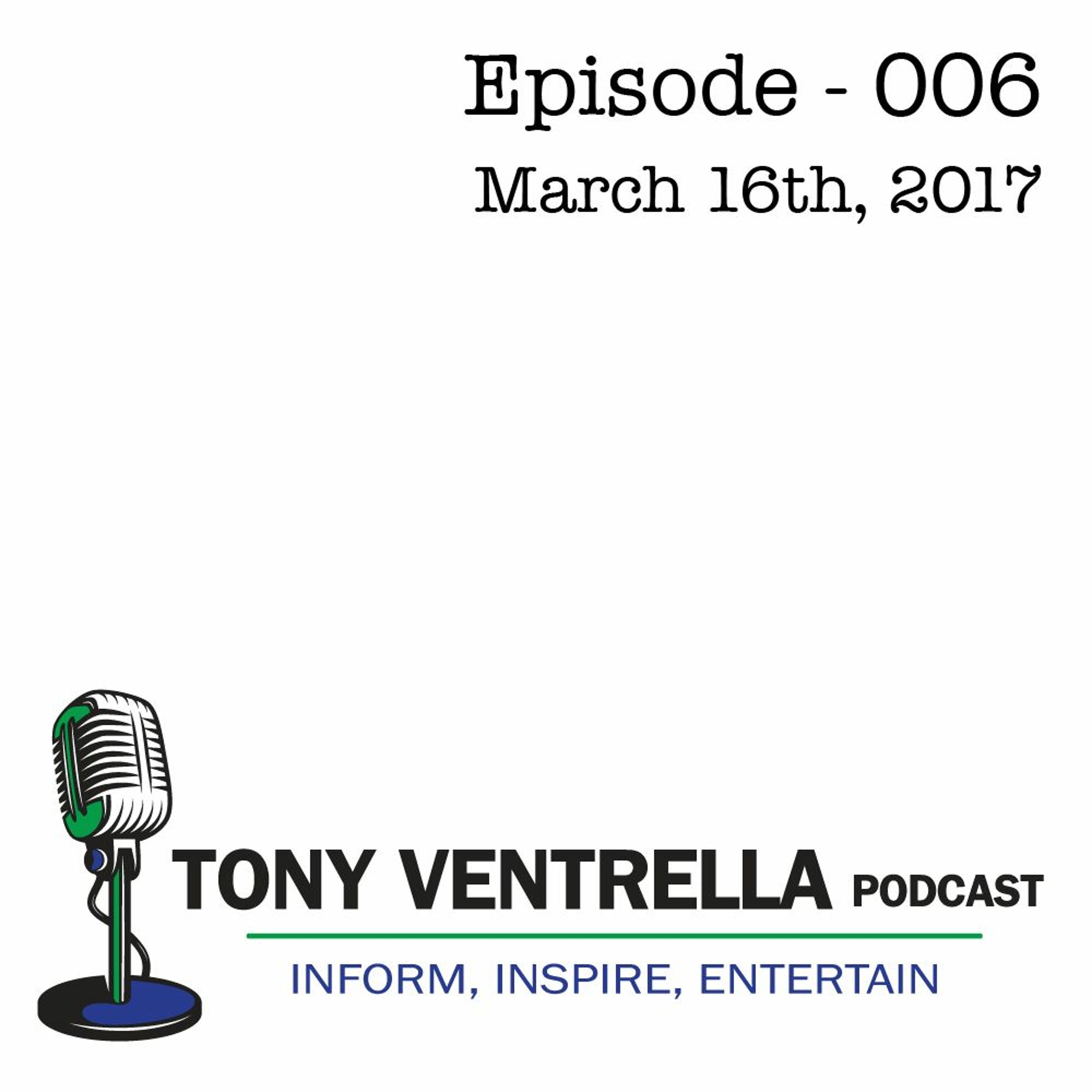 Tony Ventrella Podcast - March 16th, 2017 - Episode 006
