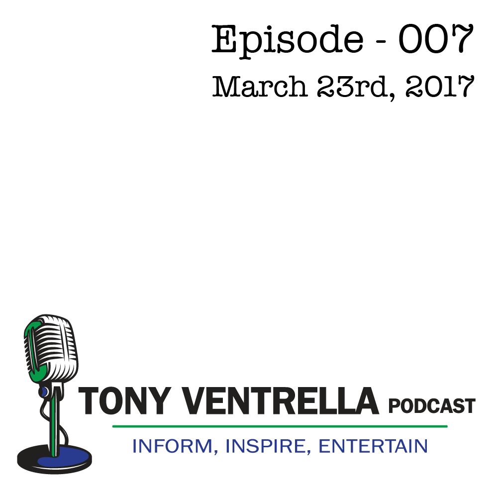 Tony Ventrella Podcast - March 23rd, 2017 - Episode 007