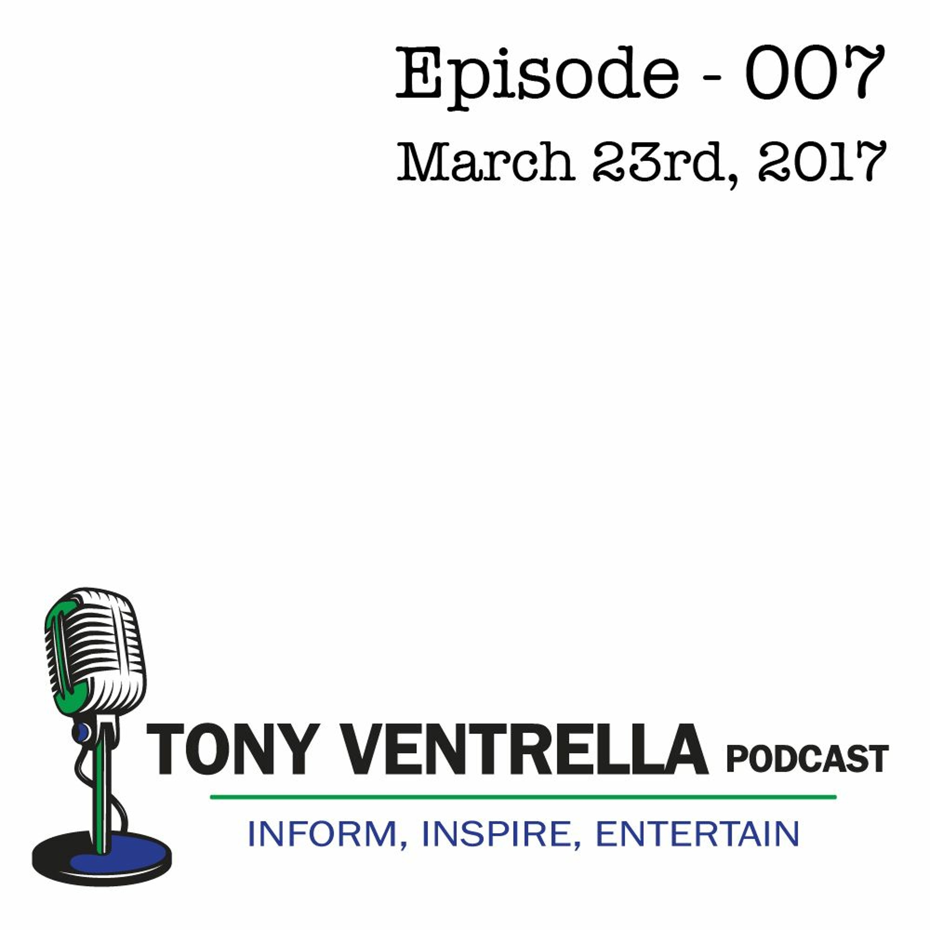 Tony Ventrella Podcast - March 23rd, 2017 - Episode 007
