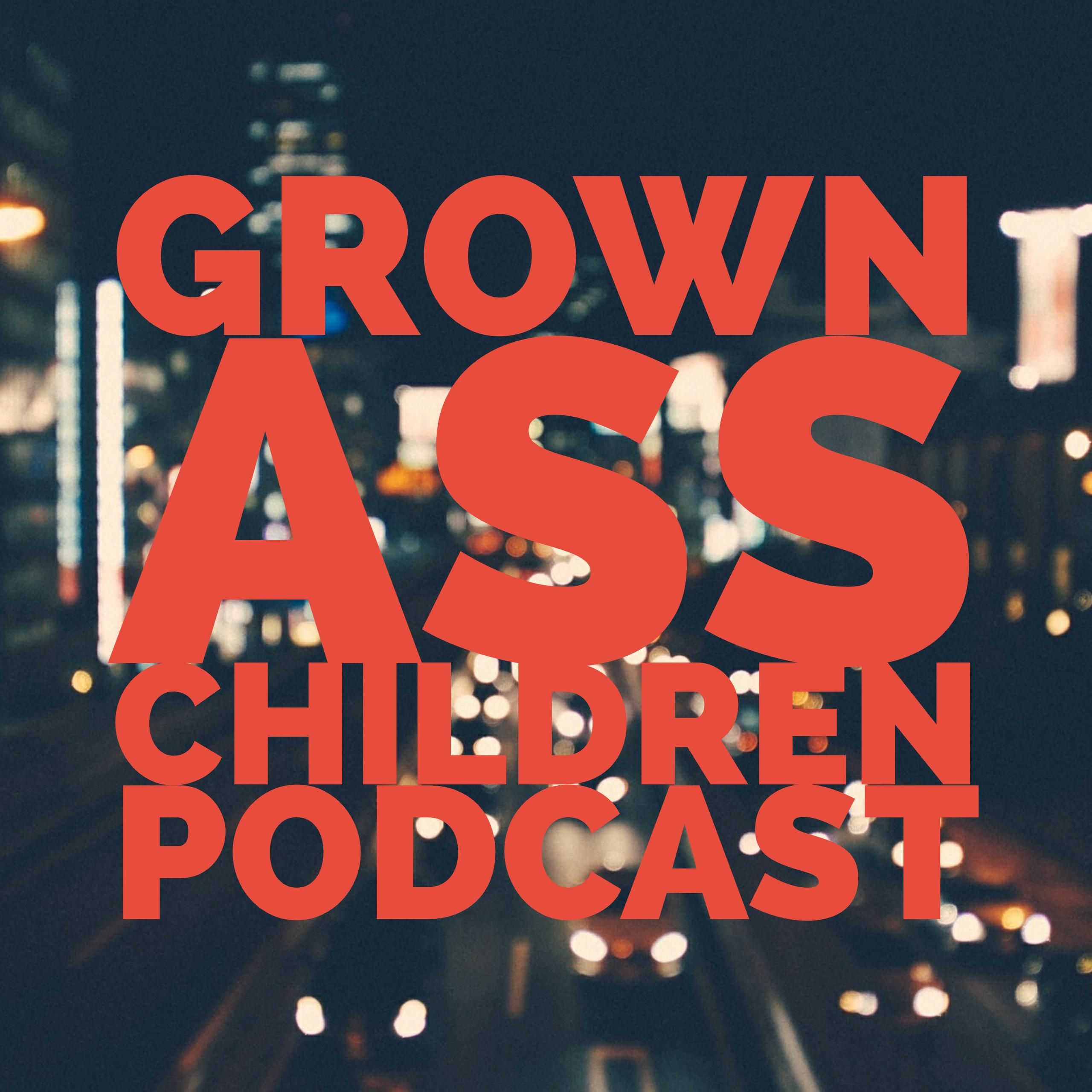 Grown Ass Children Podcast - Ep 01