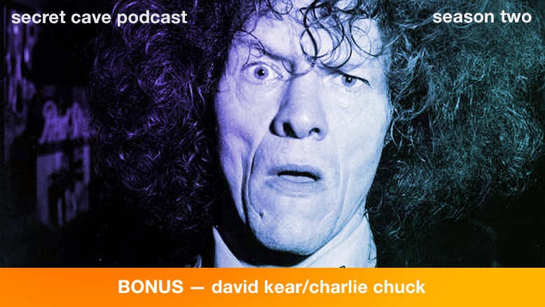 Secret Cave Podcast BONUS: David Kear / Charlie Chuck Interview