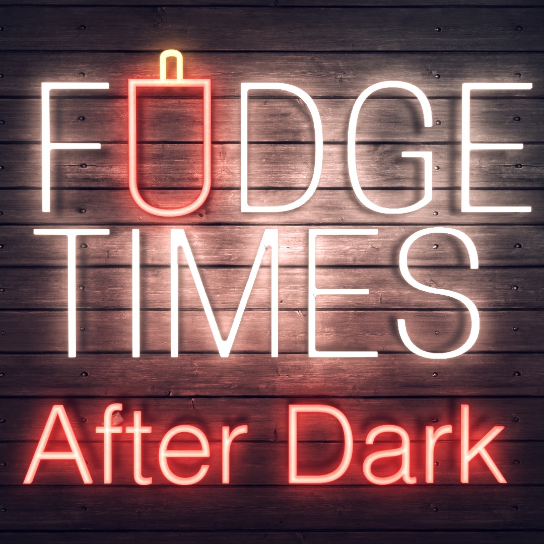 Fudge Times After Dark - First Run