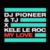 DJ Pioneer & TJ X Kele Le Roc - My Love (Out Now)