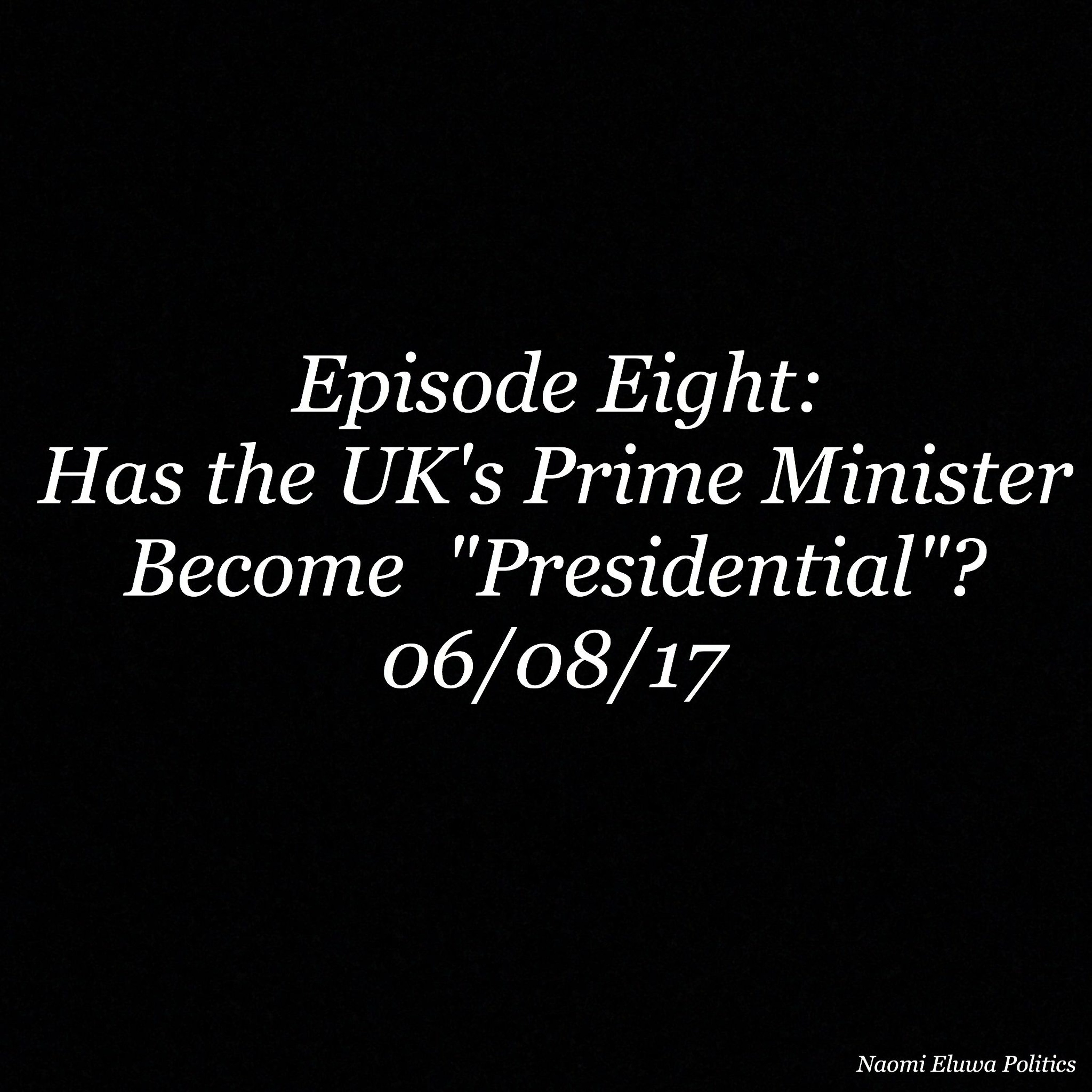 Episode 8- Have UK Prime Ministers Become "Presidential"?