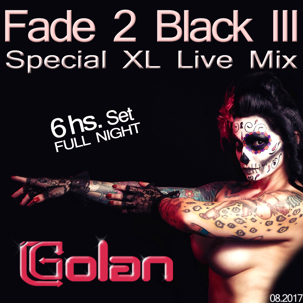 DJ Golan - Fade 2 Black III Special (XL Live Mix All Night 6hs Set) 08_2017 DJ Golan - Fade 2 Black III Special (XL Live Mix All Night 6hs Set) 08_2017