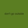 Don't Go Outside