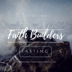 Faith Builder- Session 1: Fasting and the Heart of God