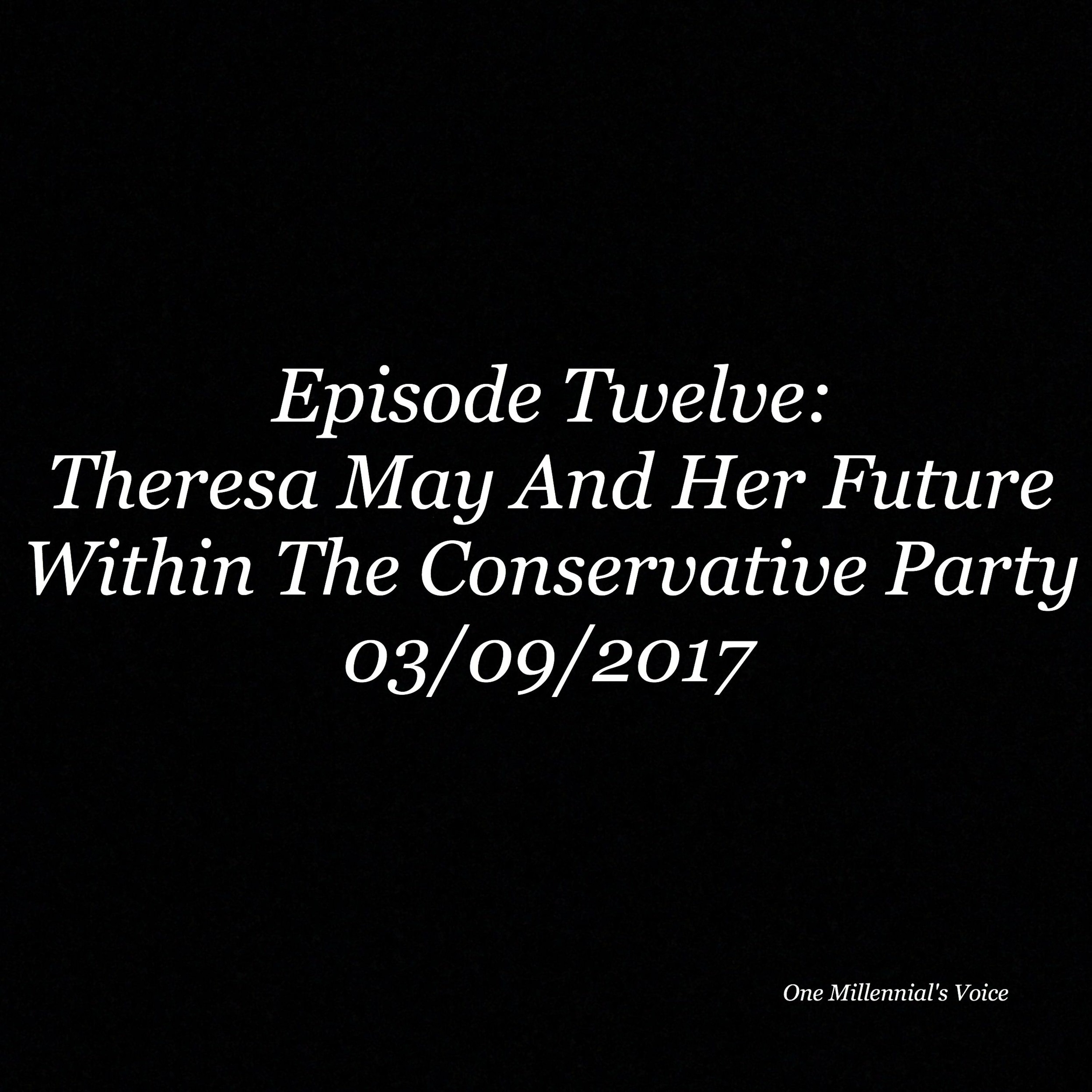Episode 12- Theresa May And Her Future Within the Conservative Party
