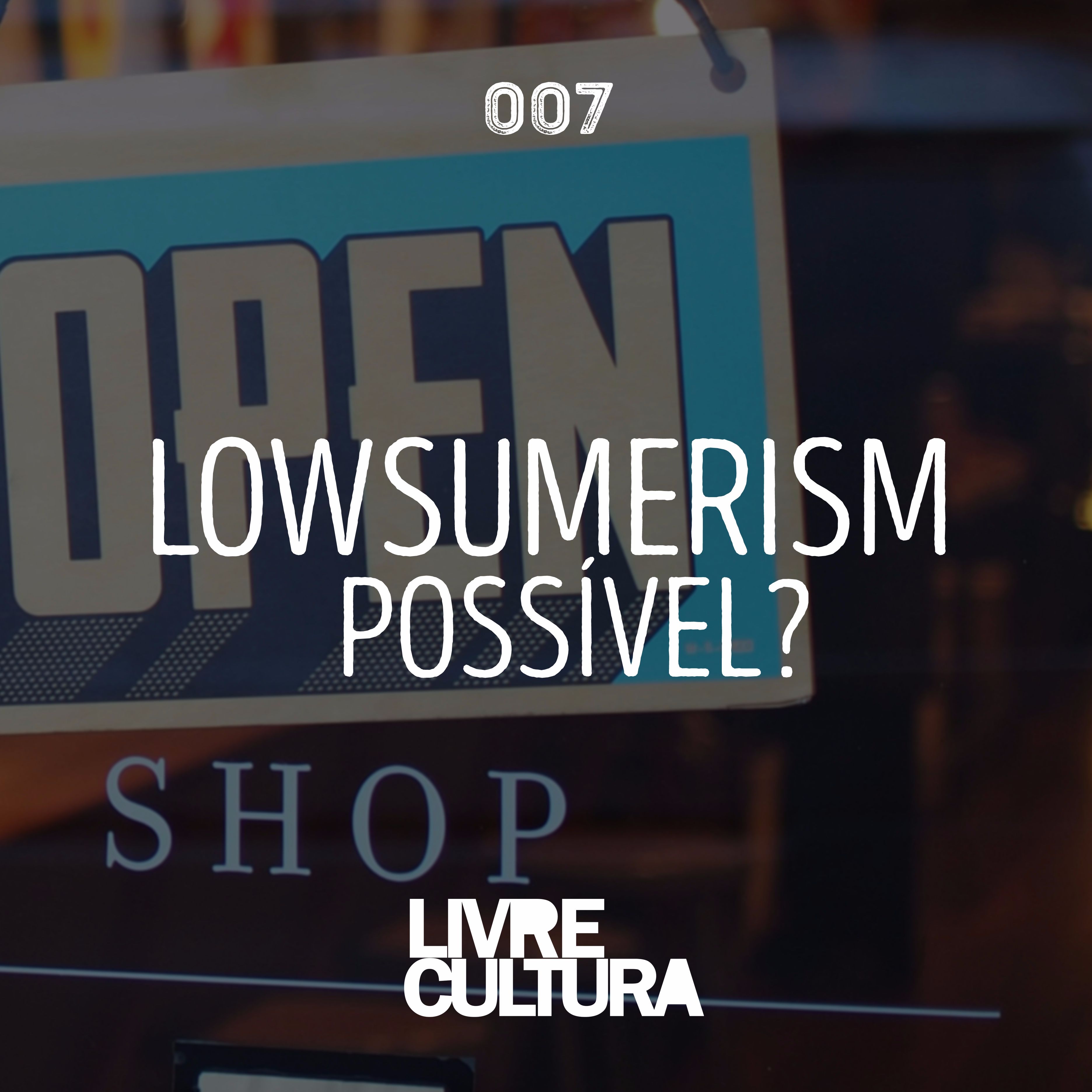 Livre Cultura Cast - Episódio 07 - Lowsumerism possível