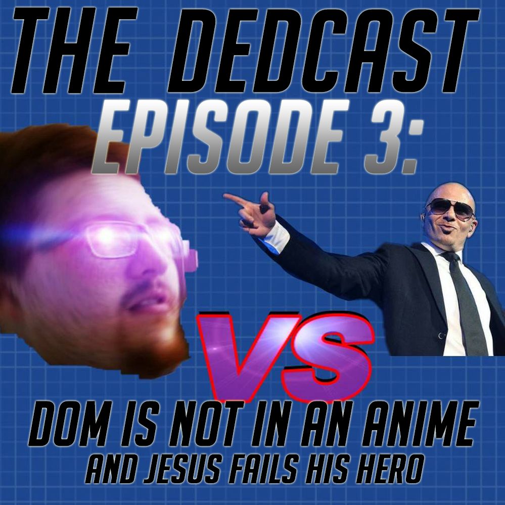 Episode 3: Dom Is Not In An Anime and Jesus Fails His Hero Episode 3: Dom Is Not In An Anime and Jesus Fails His Hero