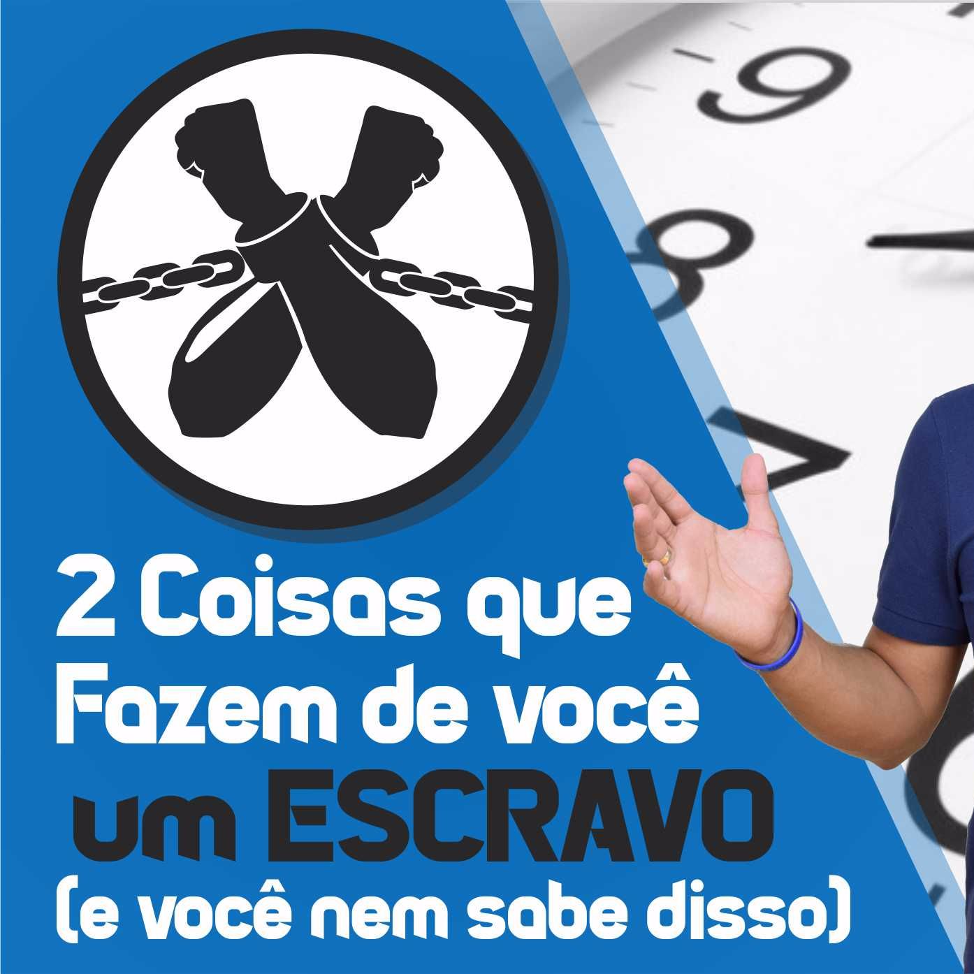 🔵 32 - Duas Coisas Que Fazem De Você Um Escravo (e Você NEM Sabe Disso)