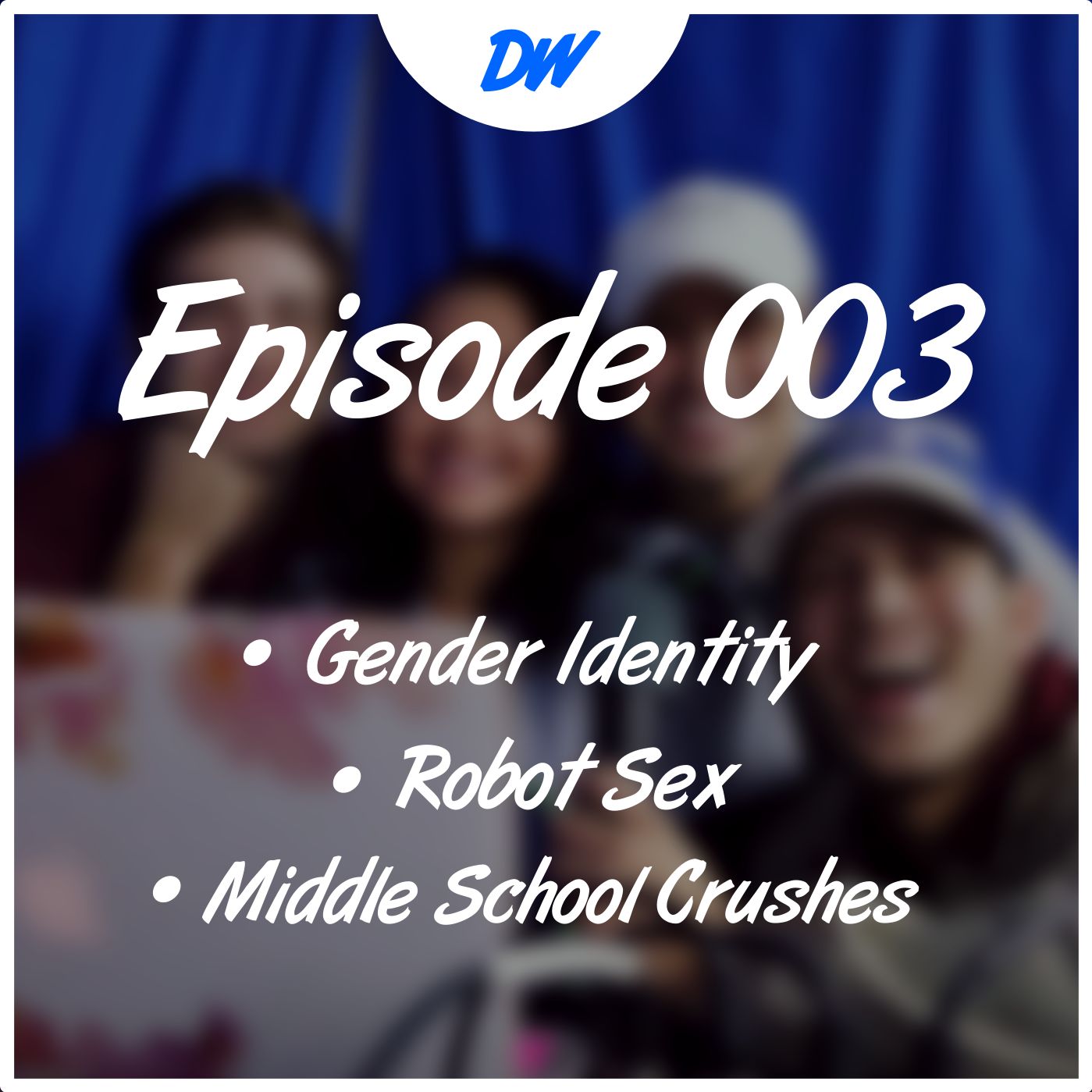 Ep. 003 - Gender Identity, Robot Sex, and Middle School Crushes