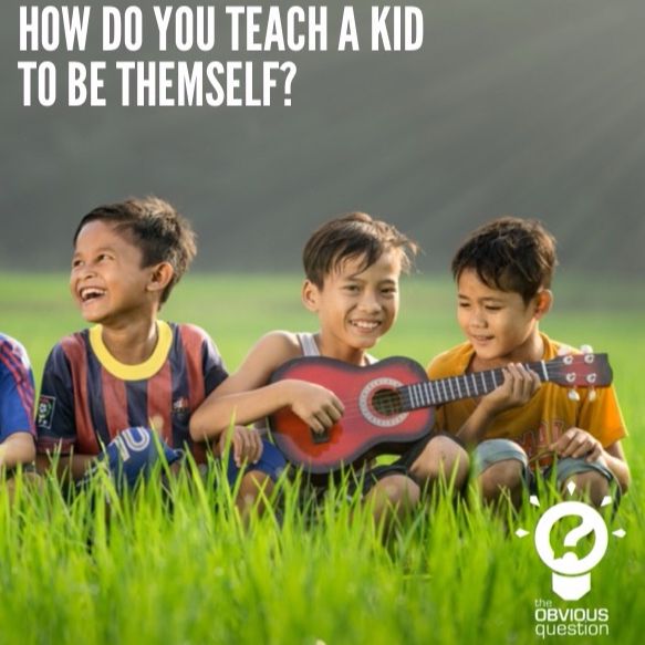 How do you teach a kid to be themself?