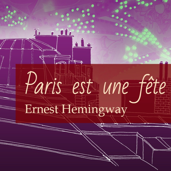 Le petit moment littéraire du 26 juillet 2017 / Paris est une fête de Ernest Hemingway Le petit moment littéraire du 26 juillet 2017 / Paris est une fête de Ernest Hemingway