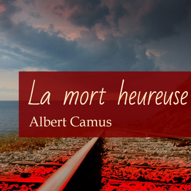 Le petit moment littéraire du 13 septembre 2017 / La mort heureuse d'Albert Camus Le petit moment littéraire du 13 septembre 2017 / La mort heureuse d'Albert Camus