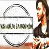Kisi Aur Ki Baahon Mein - A Bazz