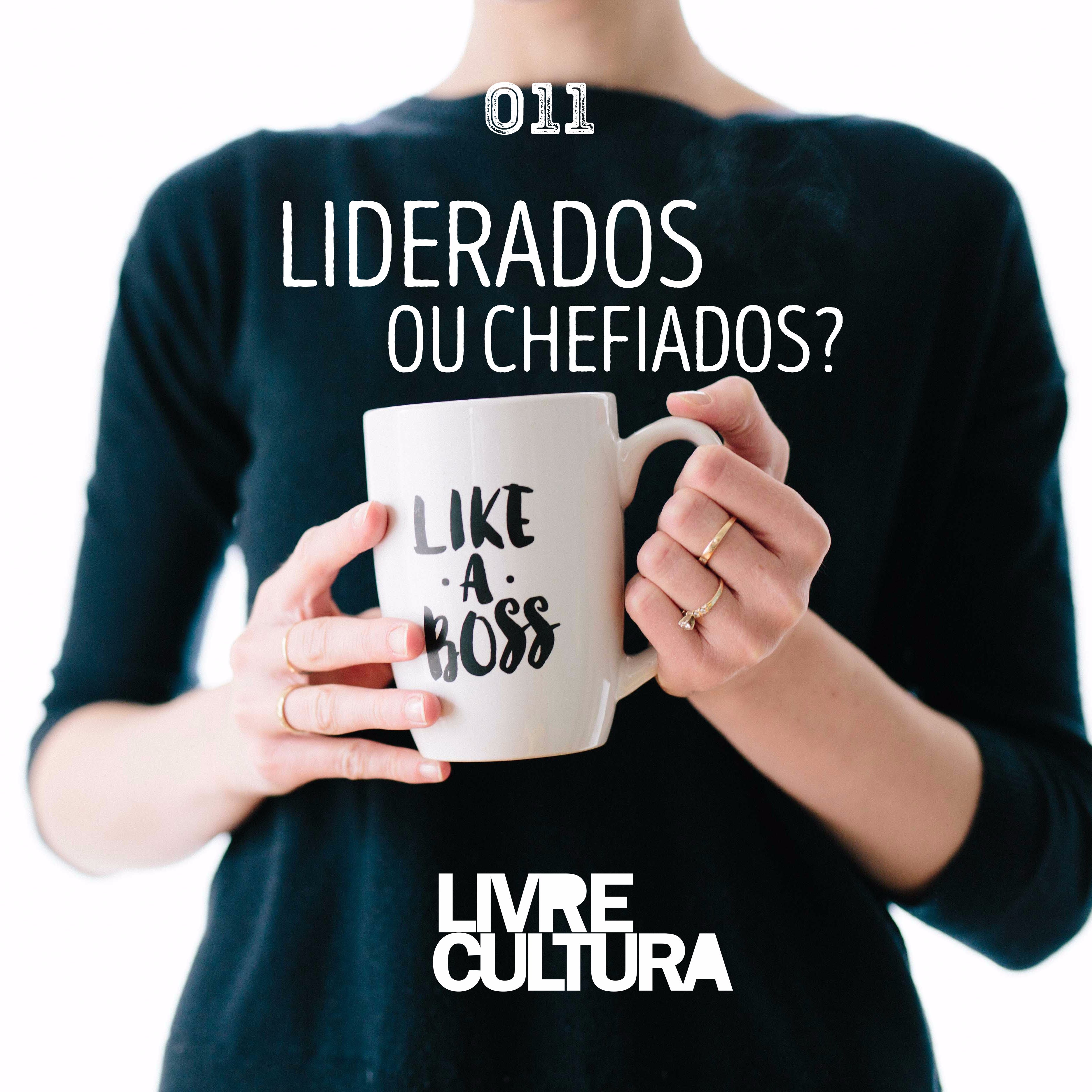 Episódio 11 - Liderados ou Chefiados?
