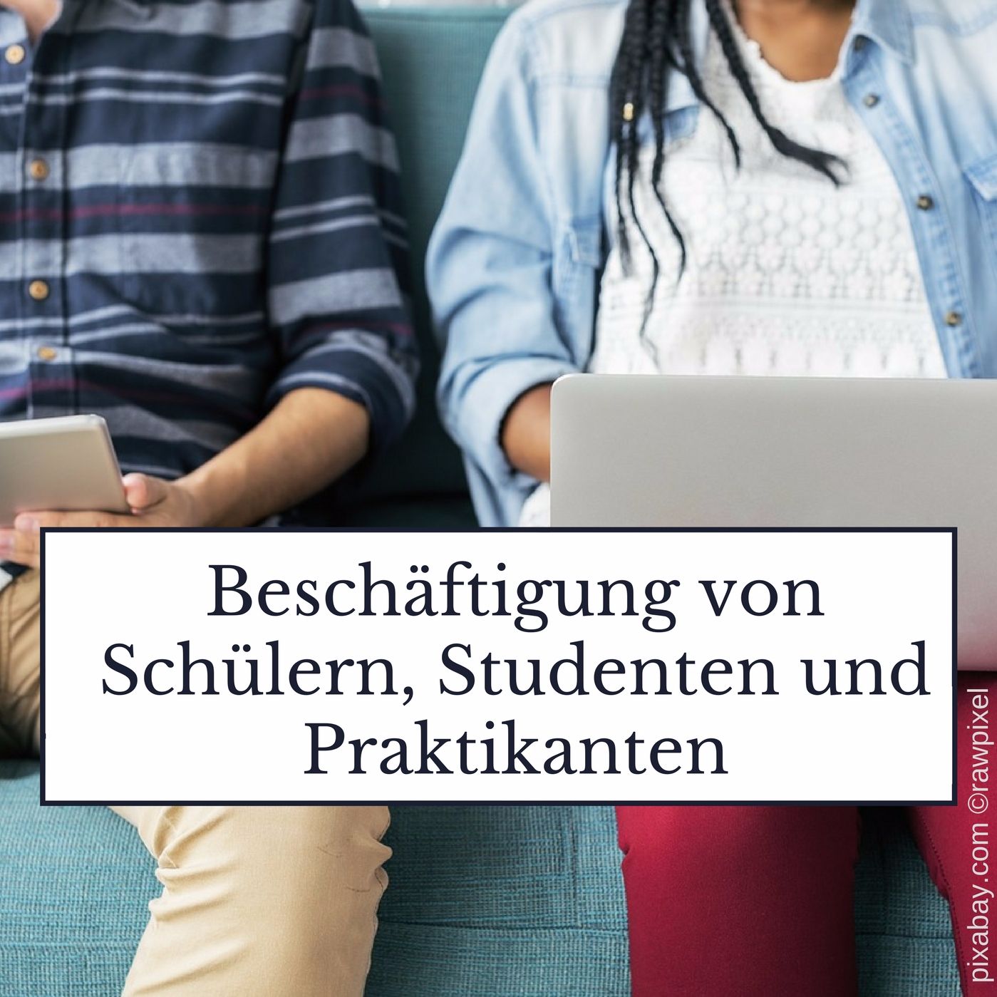 Was Sie bei der Beschäftigung von Schülern, Studenten und Praktikanten beachten müssen!
