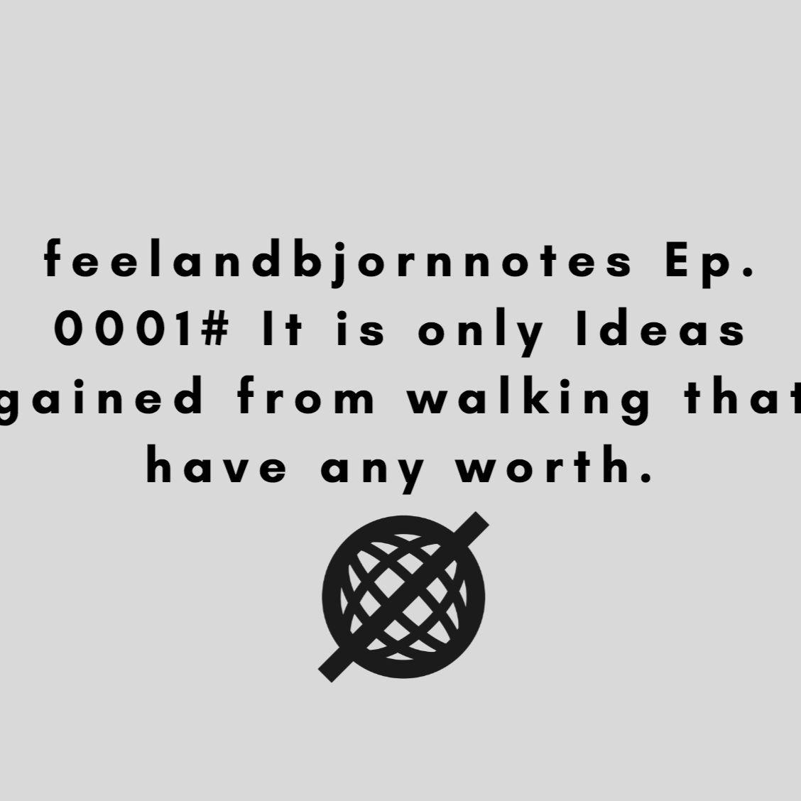episode 001. It Is Only Ideas Gained From Walking That Have Any Worth.