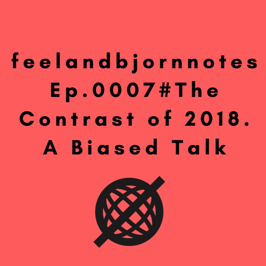 episode 007 The Contrast of 2018. A Biased Talk