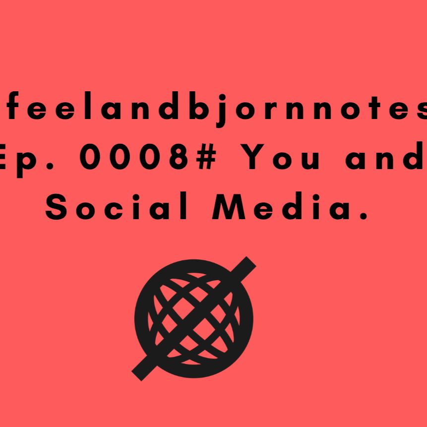 #feelandbjornnotes Ep. 0008# You and Social Media.