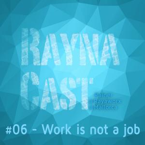 06 - RaynaCast - Work is not a Job - Was Arbeit ist entscheidest Du