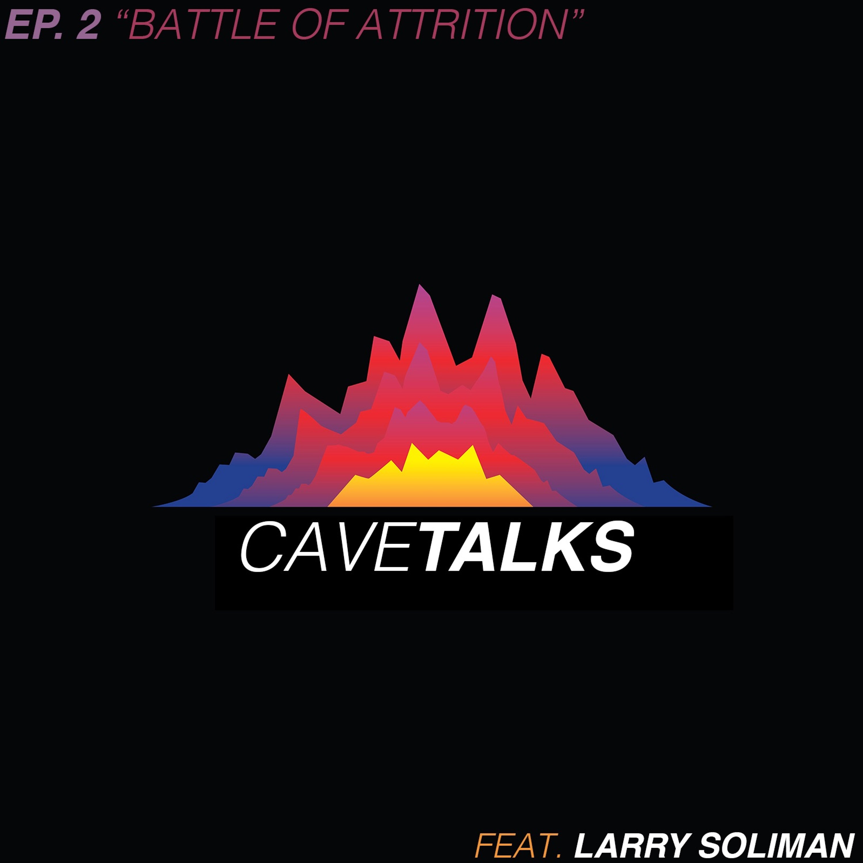 Cave Talks Ep. 2 "Battle Of Attrition" feat. Larry Soliman