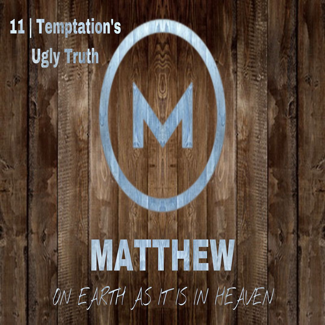 Matthew week 11 - Temptation's Ugly Truth