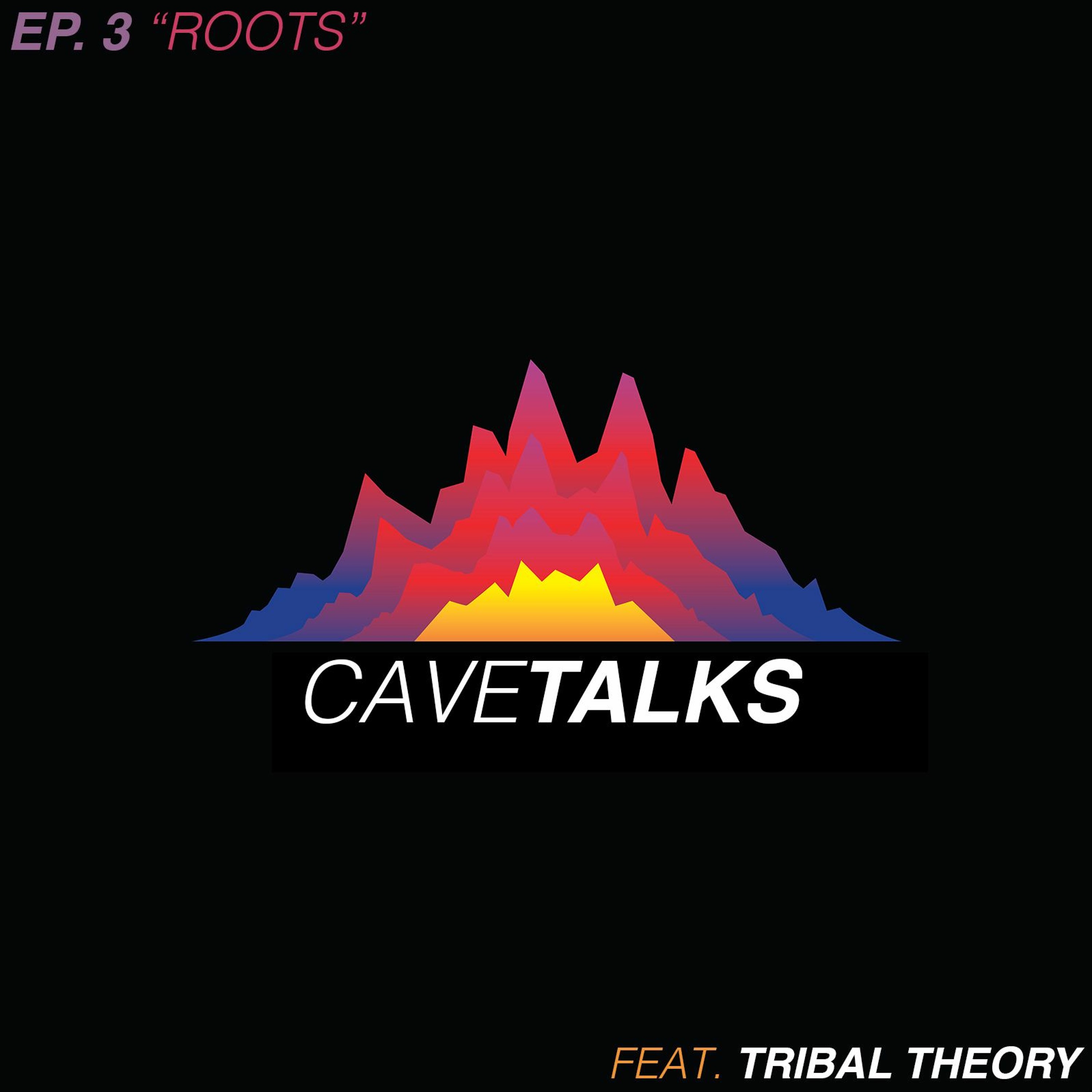 Cave Talks Ep. 3 "Roots" feat. Tribal Theory