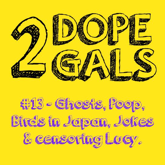 #13 - Ghosts, Poop, Japan, Sex Jokes & Censoring Lucy - 2DG