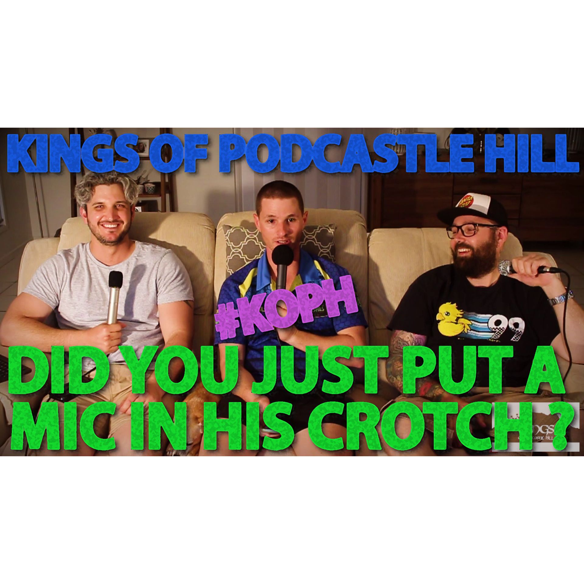 KOPH - S02E01 - "Did You Just Put A Mic In His Crotch?"