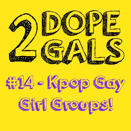 #14 - Kpop Gay Girl Groups - 2DG Podcast