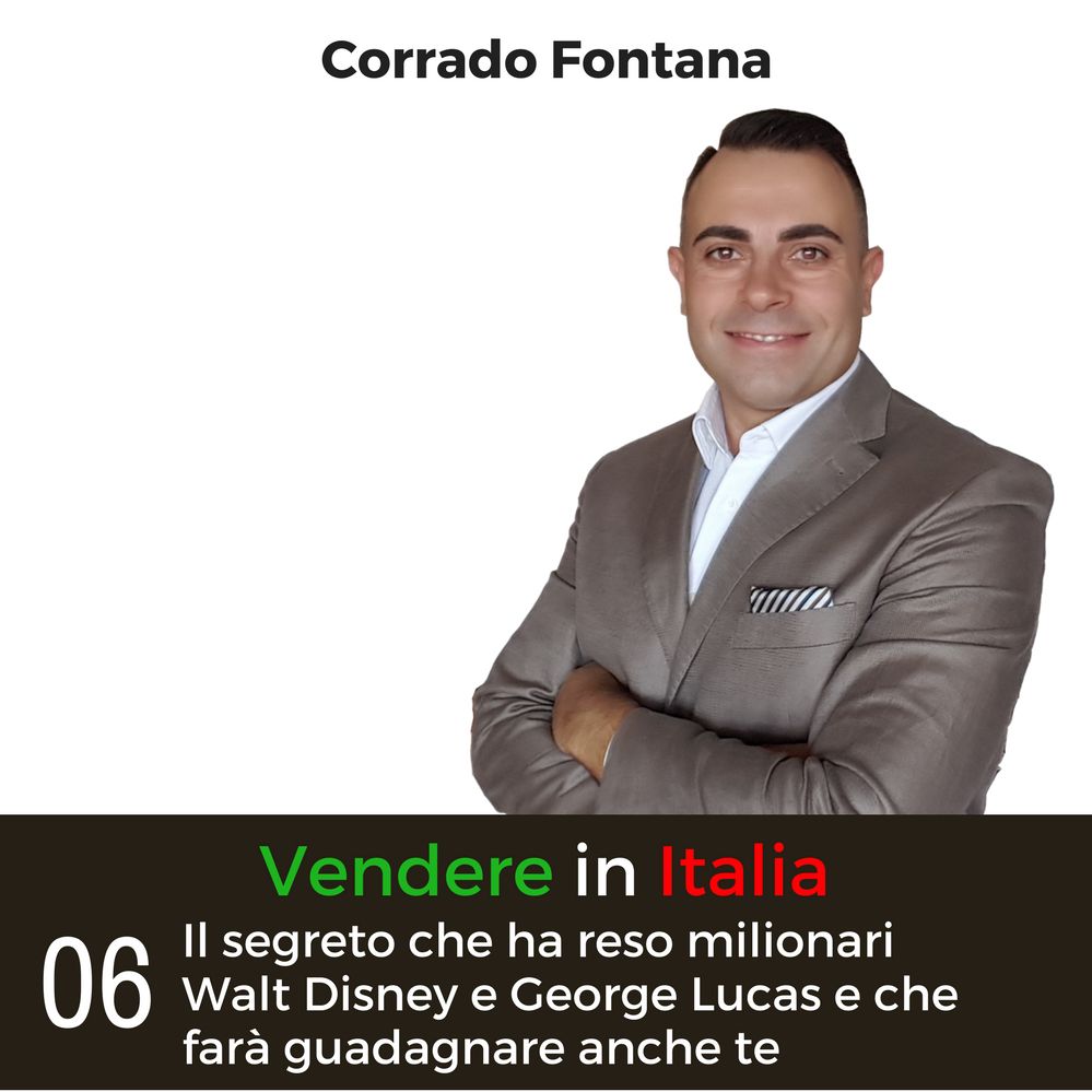 Vendere In Italia 06 - Il Segreto Che Ha Reso Milionari Walt Disney E George Lucas