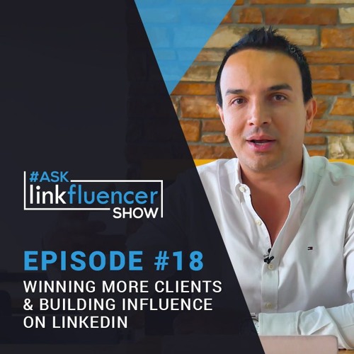 The Ask Linkfluencer Show #18 - Winning More Clients & Building Influence on LinkedIn