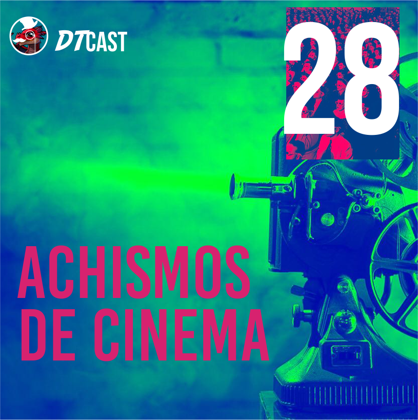 DTCAST 28 - Achismos De Cinema