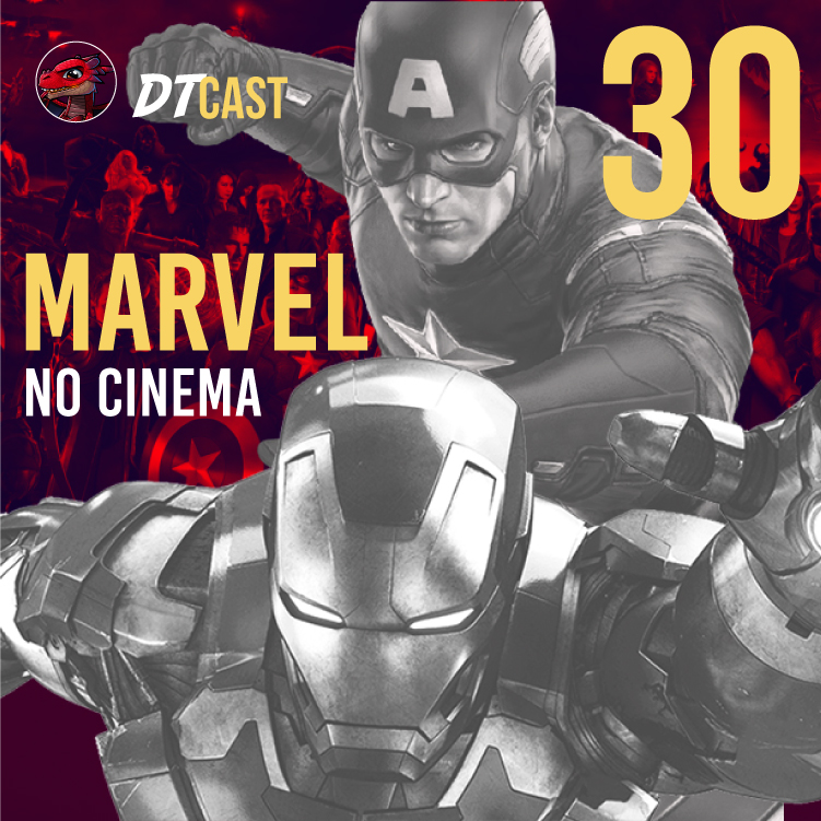 DTCAST 30 - Marvel No Cinema