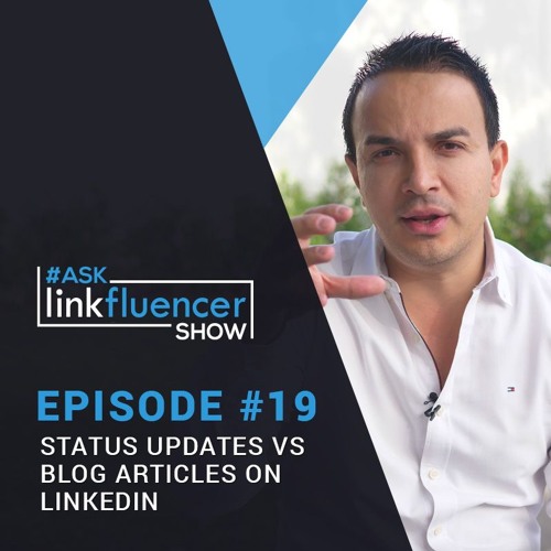 The Ask Linkfluencer Show #19 - Status Updates VS Blog Articles On LinkedIn