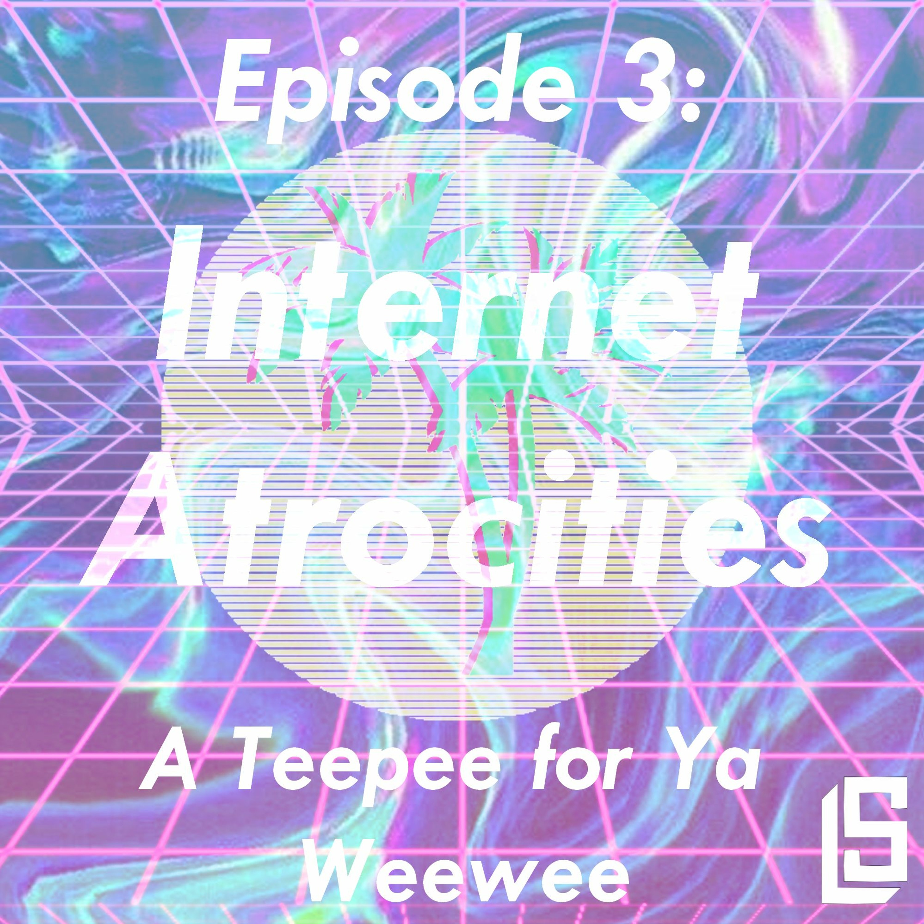 Internet Atrocities Episode 03: A Teepee for Ya Weewee