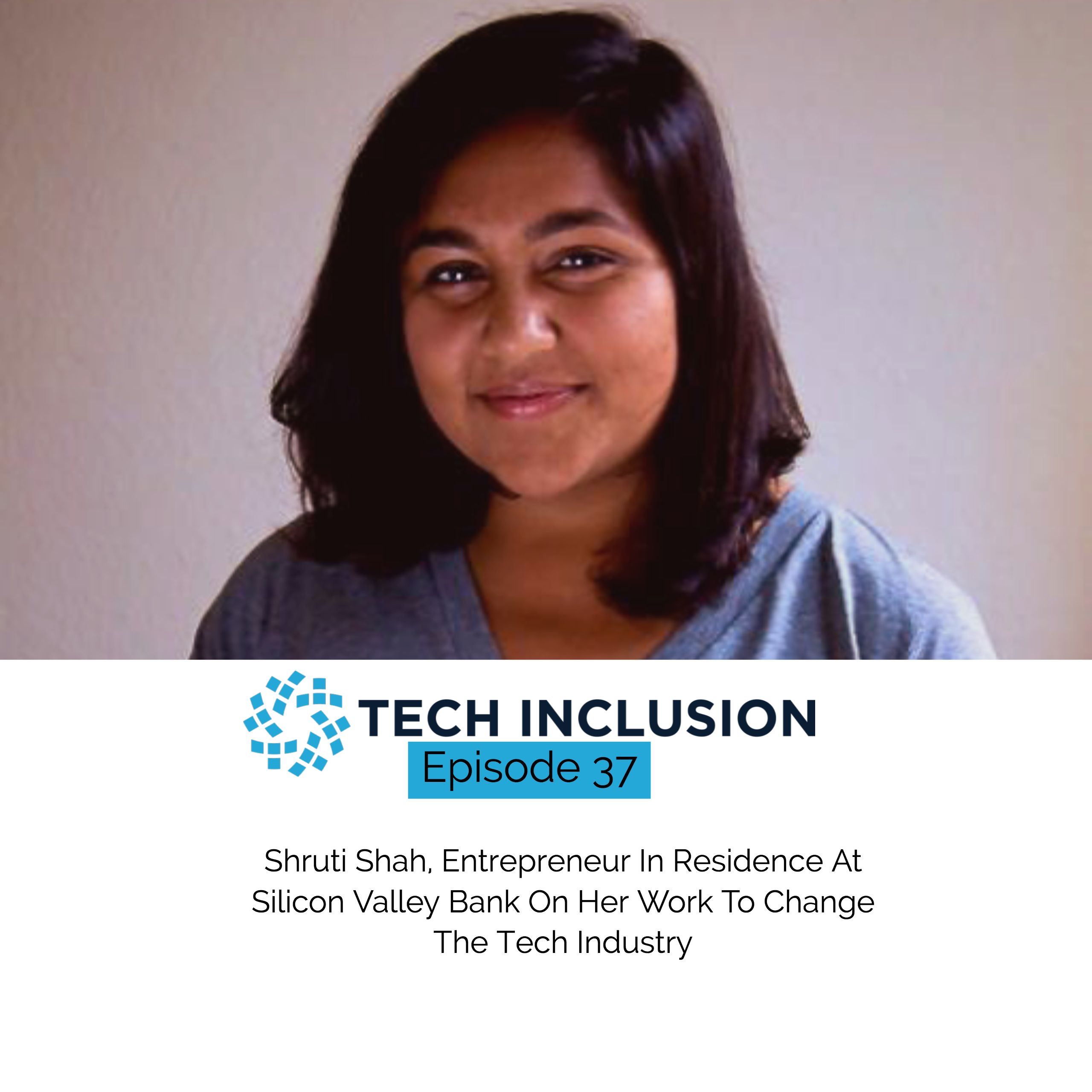 37: Shruti Shah, Entrepreneur In Residence At SVBank On Her Work To Change The Tech Industry