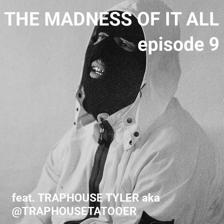 The Madness Of It All Episode 9 - Traphouse Tattooer