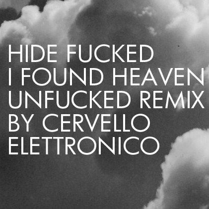 Hide - Fucked (I Found Heaven)Unfucked Remix BY Cervello Elettronico