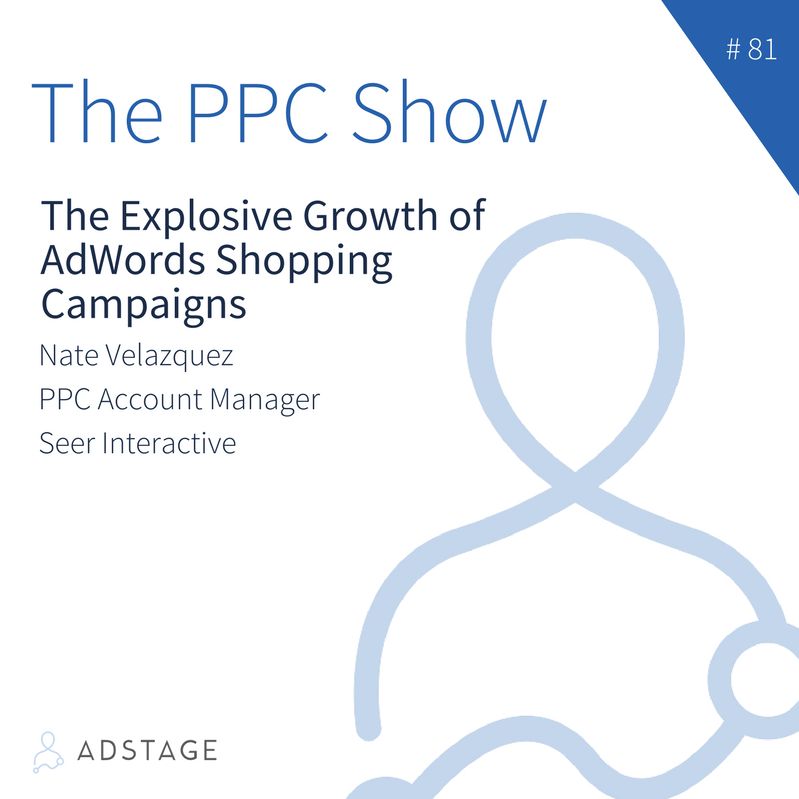 Episode #081 - Nate Velazquez - The Explosive Growth of AdWords Shopping Campaigns