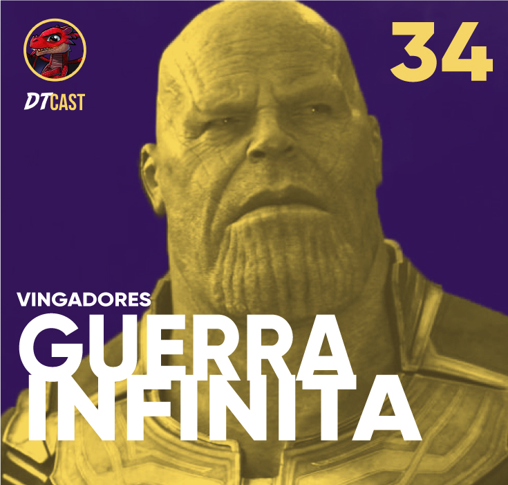DTCAST 34 - Vingadores Guerra Infinita | O filme do Thanos