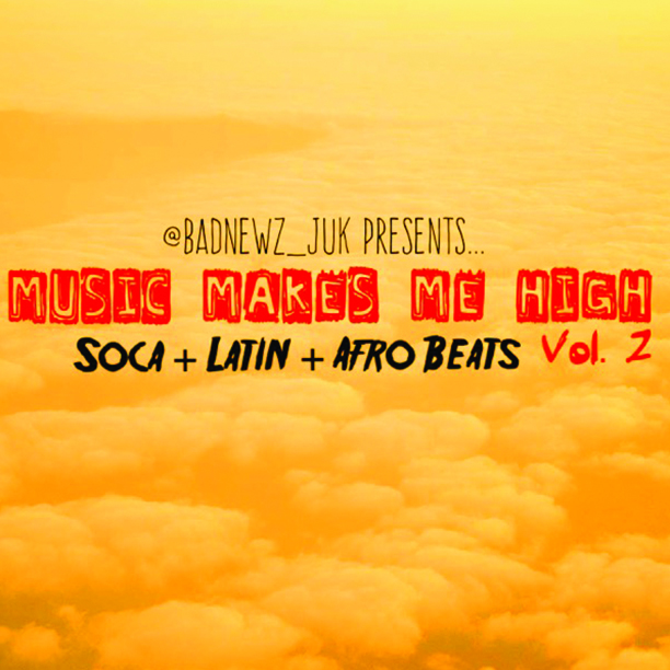 Music Makes Me High Vol. 2 Soca + Latin + Afro Beats @Badnewz JUK