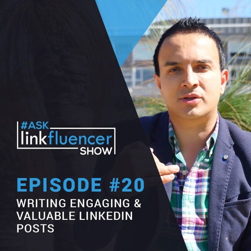The Ask Linkfluencer Show #20 - Writing Engaging & Valuable LinkedIn Posts