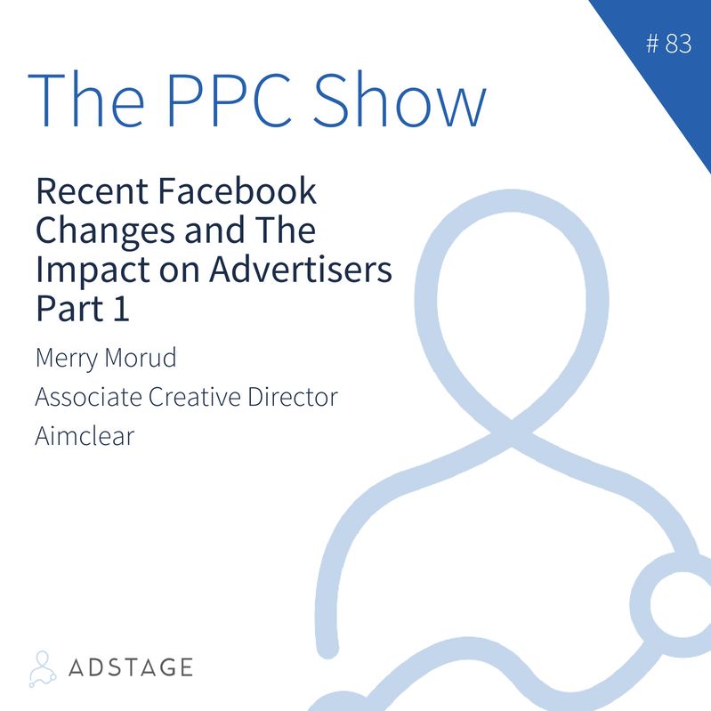 Episode #083 - Merry Morud - Recent Facebook Changes and the Impact on Advertisers (part 1)